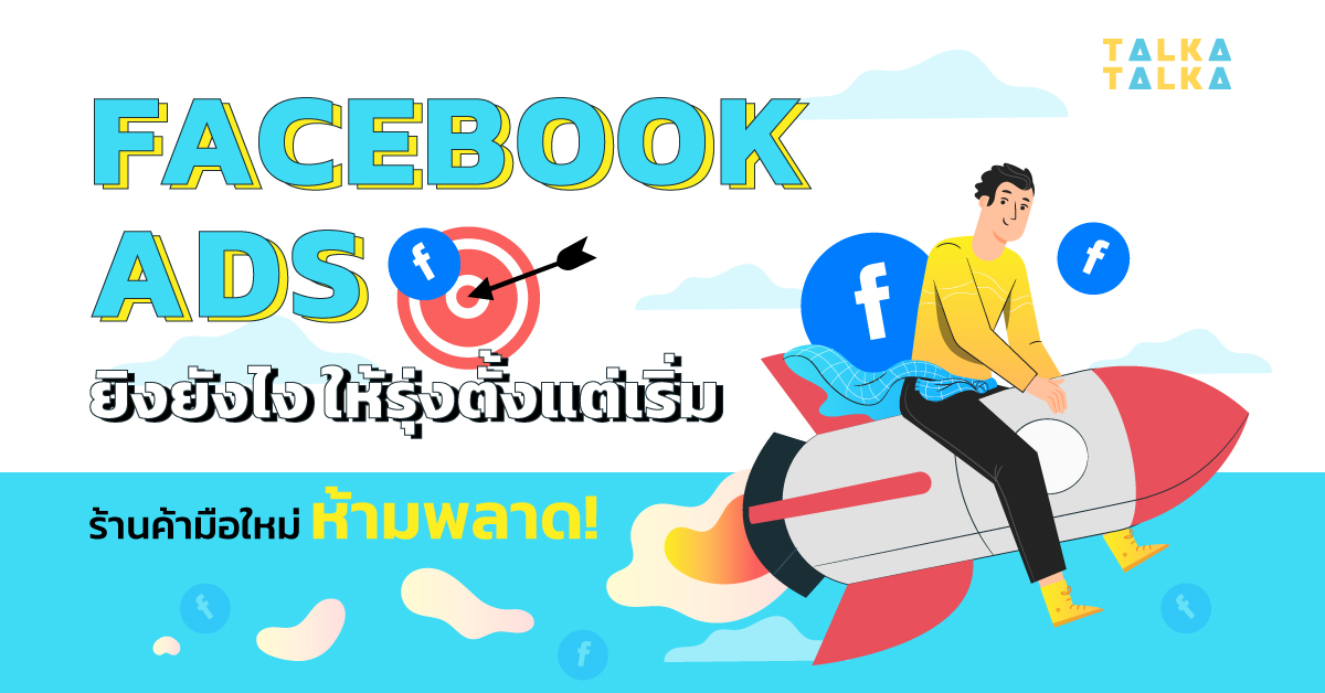 มือใหม่ ยิง Facebook Ad ยังไงให้รุ่งตั้งแต่เริ่ม ปัง!ทะลุเป้า! | TalkaTalka